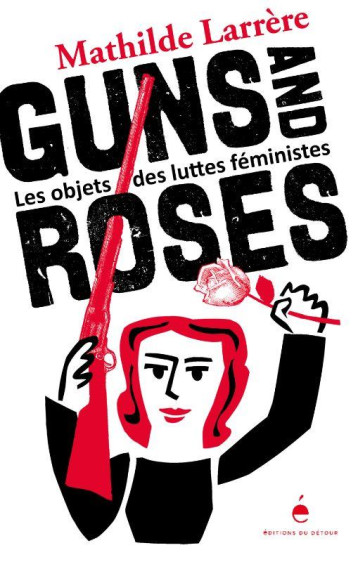 GUNS AND ROSES : LES OBJETS DES LUTTES FEMINISTES - LARRERE/SOCHARD - BLACKLEPHANT