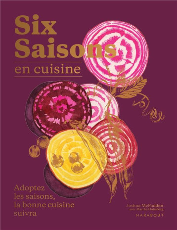 SIX SAISONS EN CUISINE : ADOPTEZ LES SAISONS, LA BONNE CUISINE SUIVRA - MCFADDEN JOSHUA - MARABOUT