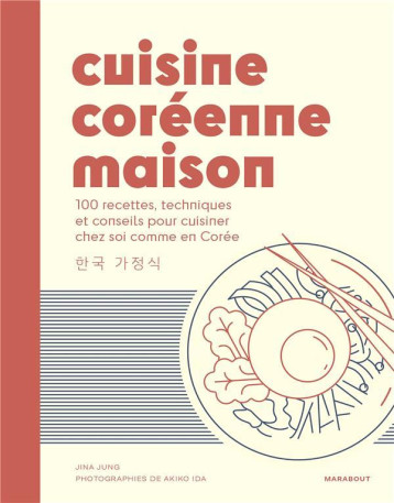 CUISINE COREENNE MAISON : 80 RECETTES, TECHNIQUES ET CONSEILS POUR CUISINER CHEZ SOI COMME EN COREE - JUNG JINA - MARABOUT