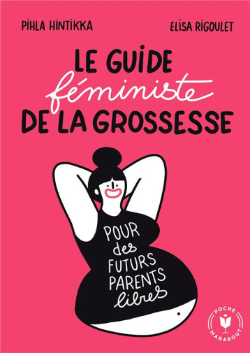 LE GUIDE FEMINISTE DE LA GROSSESSE : POUR DES FUTURS PARENTS LIBRES - HINTIKKA/RIGOULET - MARABOUT