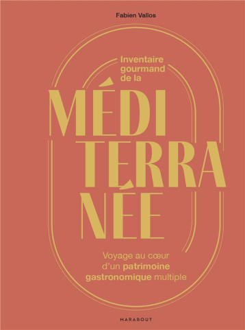 INVENTAIRE GOURMAND DE LA MEDITERRANEE : VOYAGE AU COEUR D'UN PATRIMOINE GASTRONOMIQUE MULTIPLE - VALLOS FABIEN - MARABOUT