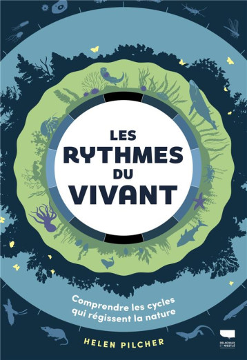 LES RYTHMES DU VIVANT - COMPRENDRE LES CYCLES QUI REGISSENT LA NATURE - PILCHER HELEN - DELACHAUX