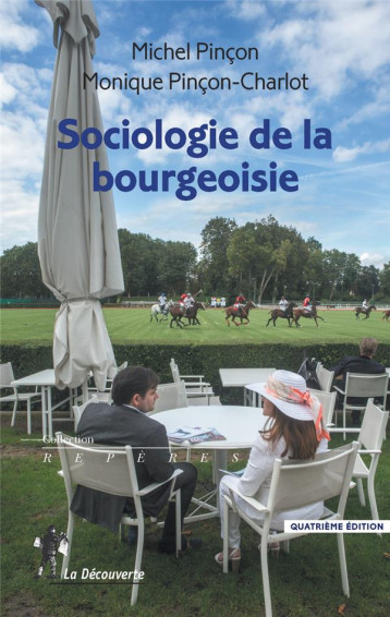 SOCIOLOGIE DE LA BOURGEOISIE - PINCON MICHEL - La Découverte