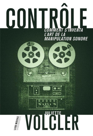 CONTROLE  -  COMMENT S'INVENTA L'ART DE LA MANIPULATION SONORE - VOLCLER JULIETTE - La Découverte