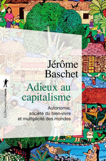 ADIEUX AU CAPITALISME  -  AUTONOMIE, SOCIETE DU BIEN VIVRE ET MULTIPLICITE DU MONDE - BASCHET JEROME - La Découverte