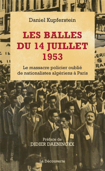 LES BALLES DU 14 JUILLET 1953  -  LE MASSACRE POLICIER OUBLIE DE NATIONALISTES ALGERIENS A PARIS - KUPFERSTEIN DANIEL - LA DECOUVERTE