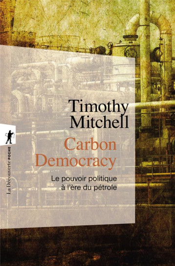 CARBON DEMOCRACY  -  LE POUVOIR POLITIQUE A L'ERE DU PETROLE - MITCHELL TIMOTHY - La Découverte