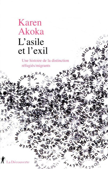 L'ASILE ET L'EXIL  -  UNE HISTOIRE DE LA DISTINCTION REFUGIES/MIGRANTS - AKOKA KAREN - LA DECOUVERTE