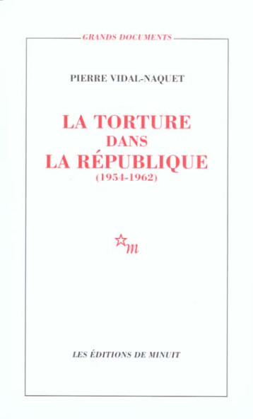 LA TORTURE DANS LA REPUBLIQUE ESSAI D'HISTOIRE ET DE POLITIQUE CONTEMPORAINES, 1954-1962 - VIDAL-NAQUET PIERRE - MINUIT