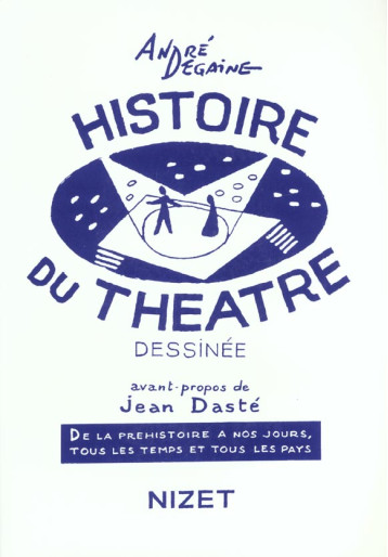 HISTOIRE DU THEATRE DESSINEE  -  DE LA PREHISTOIRE A NOS JOURS, TOUS LES TEMPS ET TOUS LES PAYS - DEGAINE ANDRE - NIZET