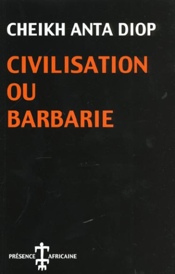 CIVILISATION OU BARBARIE - DIOP CHEIKH ANTA (SE - PRESENCE AFRICA