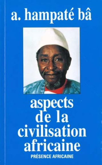 ASPECTS DE LA CIVILISATION AFRICAINE - BA AMADOU HAMPATE (M - PRESENCE AFRICA