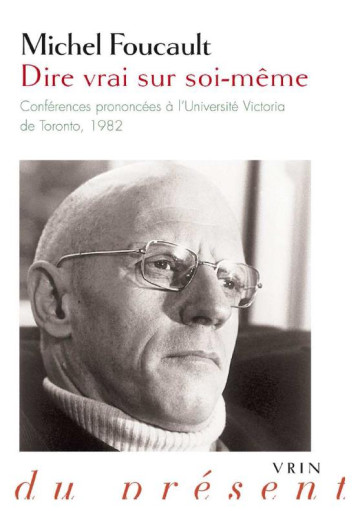 DIRE VRAI SUR SOI-MEME  -  CONFERENCES PRONONCEES A L'UNIVERSITE VICTORIA DE TORONTO - FOUCAULT - Vrin