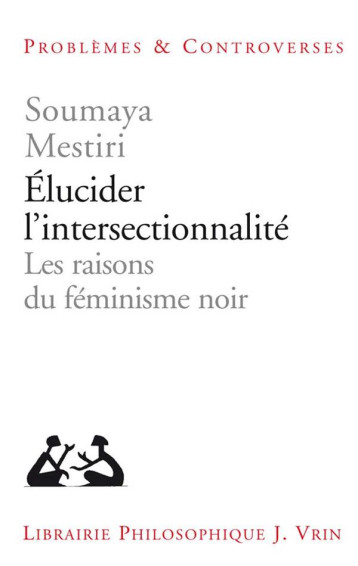 ELUCIDER L'INTERSECTIONNALITE  -  LES RAISONS DU FEMINISME NOIR - MESTIRI - VRIN