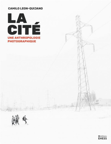 LA CITE : UNE ANTHROPOLOGIE PHOTOGRAPHIQUE - LEON-QUIJANO CAMILO - Ecole Hautes Etudes En Sciences Sociales