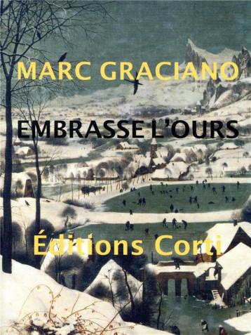 EMBRASSE L'OURS ET PORTE-LE DANS LA MONTAGNE - GRACIANO MARC - CORTI