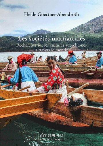 LES SOCIETES MATRIARCALES : RECHERCHES SUR LES CULTURES AUTOCHTONES A TRAVERS LE MONDE - GOETTNER-ABENDROTH H - DES FEMMES