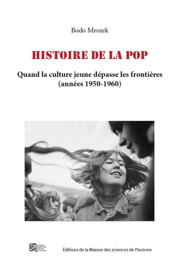 HISTOIRE DE LA POP : QUAND LA CULTURE JEUNE DEPASSE LES FRONTIERES (ANNEES 1950-1960) - BODO MROZEK - Maison des Sciences de l'Homme