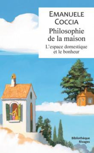 PHILOSOPHIE DE LA MAISON : L'ESPACE DOMESTIQUE ET LE BONHEUR - COCCIA EMANUELE/BRED - Rivages