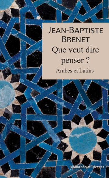 QUE VEUT DIRE PENSER ? - ARABES ET LATINS - BRENET JEAN BAPTISTE - Rivages