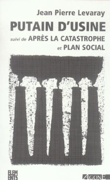 PUTAIN D'USINE SUIVI DE PLAN SOCIAL ET DE APRES LA CAT. - LEVARAY JEAN-PIERRE - AGONE