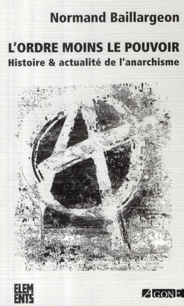 L'ORDRE MOINS LE POUVOIR  -  HISTOIRE ET ACTUALITE DE L'ANARCHISME (4E EDITION) - BAILLARGEON NORMAND - AGONE