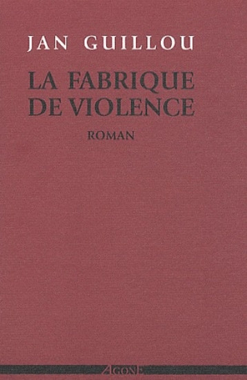 LA FABRIQUE DE VIOLENCE - GUILLOU JAN - AGONE