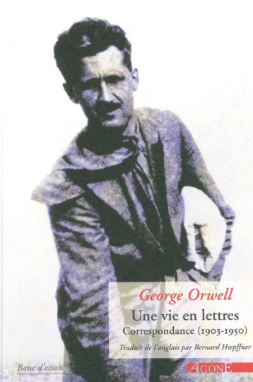UNE VIE EN LETTRES  -  CORRESPONDANCE (1903-1950) - ORWELL GEORGE - Agone éditeur