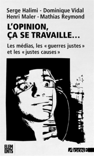 L' OPINION,CA SE TRAVAILLE - LES MEDIAS ET LES  GUERRES JUSTES - COLLECTIF - Agone éditeur