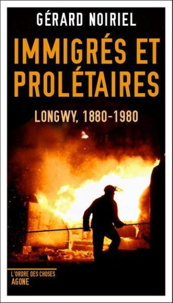 IMMIGRES ET PROLETAIRES  -  LONGWY, 1880-1980 - NOIRIEL GERARD - AGONE