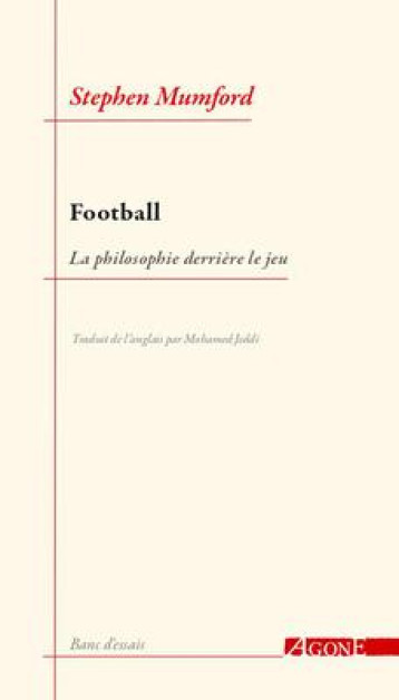 FOOTBALL, LA PHILOSOPHIE DERRIERE LE JEU - MUMFORD STEPHEN - AGONE