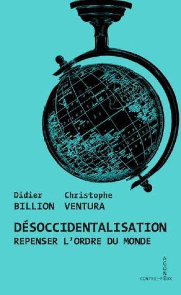 DESOCCIDENTALISATION, REPENSER L'ORDRE DU MONDE - BILLON/VENTURA - AGONE