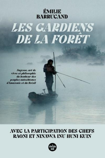 LES GARDIENS DE LA FORET : SAGESSE, ART DE VIVRE ET PHILOSOPHIE DU BONHEUR DES PEUPLES AUTOCHTONES D'AMAZONIE ET DU BRESIL - BARRUCAND EMILIE - LE CHERCHE MIDI