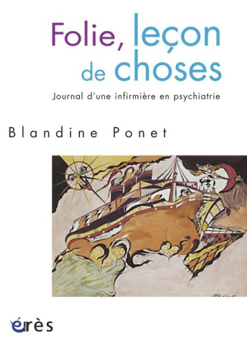 FOLIE, LECON DE CHOSES  -  JOUNAL D'UNE INFIRMIERE EN PSYCHIATRIE - PONET BLANDINE - ERES