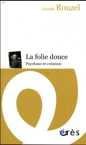 LA FOLIE DOUCE  -  PSYCHOSE ET CREATION - ROUZEL JOSEPH - ERES