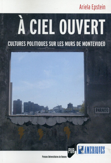 A CIEL OUVERT  -  CULTURES POLITIQUES SUR LES MURS DE MONTEVIDEO - RAULIN ANNE - Presses universitaires de Rennes