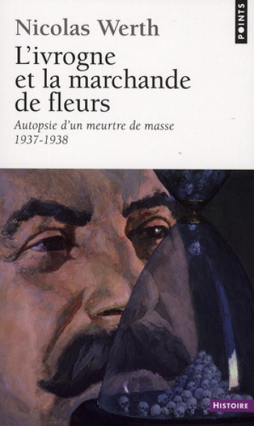 L'IVROGNE ET LA MARCHANDE DE FLEURS  -  AUTOPSIE D'UN MEURTRE DE MASSE (1937-1938) - WERTH NICOLAS - POINTS