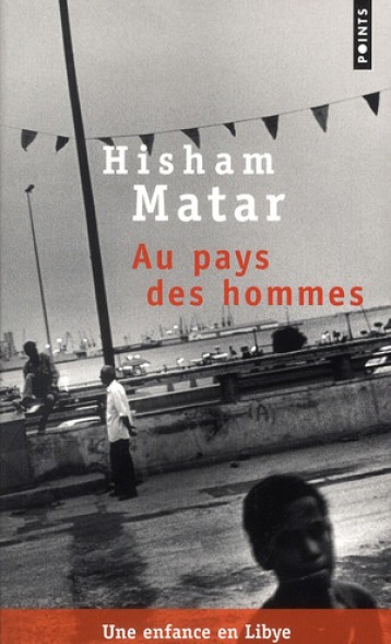 AU PAYS DES HOMMES  -  UNE ENFANCE EN LIBYE - MATAR HISHAM - POINTS