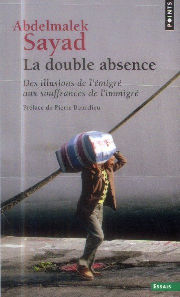 LA DOUBLE ABSENCE  -  DES ILLUSIONS DE L'EMIGRE AUX SOUFFRANCES DE L'IMMIGRE - SAYAD ABDELMALEK - Points