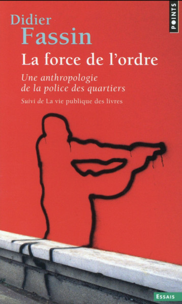 LA FORCE DE L'ORDRE  -  UNE ANTHROPOLOGIE DE LA POLICE DES QUARTIERS - FASSIN DIDIER - Points