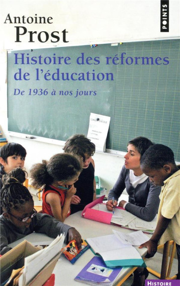 HISTOIRE DES REFORMES DE L'EDUCATION  -  DE 1936 A NOS JOURS - PROST ANTOINE - POINTS