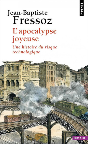 L'APOCALYPSE JOYEUSE  -  UNE HISTOIRE DU RISQUE TECHNOLOGIQUE - FRESSOZ JEAN-BAPTIST - POINTS