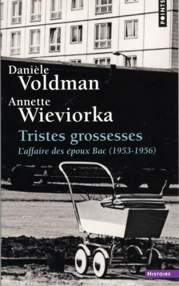 TRISTES GROSSESSES  -  L'AFFAIRE DES EPOUX BAC (1953-1956) - VOLDMAN/WIEVIORKA - POINTS