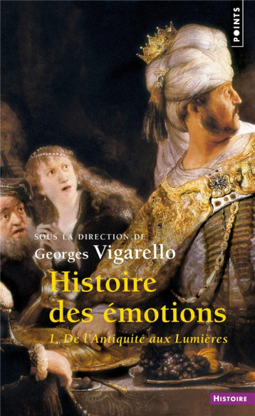 HISTOIRE DES EMOTIONS TOME 1  -  DE L'ANTIQUITE AUX LUMIERES - COLLECTIF - POINTS