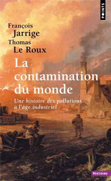 LA CONTAMINATION DU MONDE  -  UNE HISTOIRE DES POLLUTIONS A L'AGE INDUSTRIEL - JARRIGE/LE ROUX - POINTS