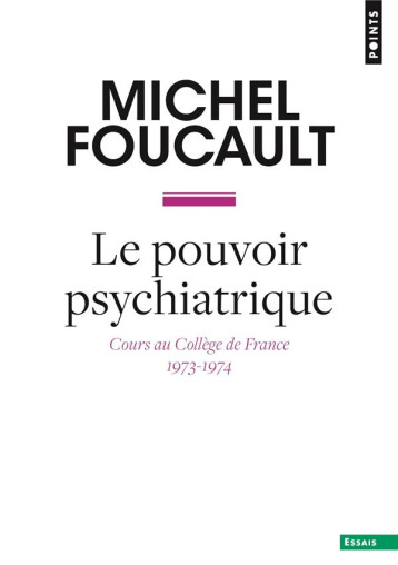 LE POUVOIR PSYCHIATRIQUE : COURS AU COLLEGE DE FRANCE (1973-1974) - FOUCAULT MICHEL - POINTS