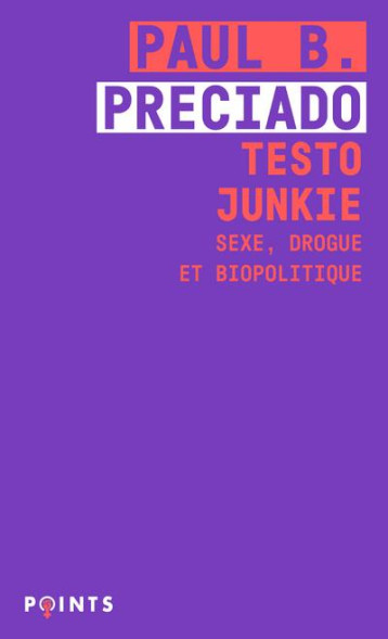 TESTO JUNKIE  -  SEXE, DROGUE ET BIOPOLITIQUE - PRECIADO PAUL. B - POINTS