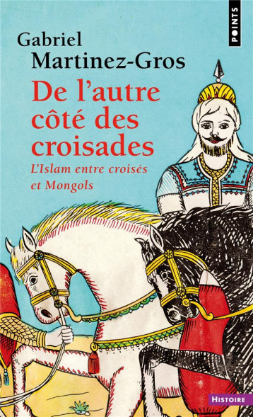 DE L'AUTRE COTE DES CROISADES : L'ISLAM ENTRE CROISES ET MONGOLS - MARTINEZ-GROS G. - POINTS