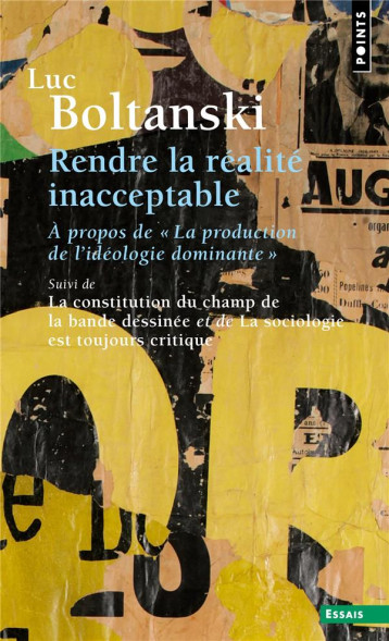 RENDRE LA REALITE INACCEPTABLE : A PROPOS DE LA PRODUCTION DE L'IDEOLOGIE DOMINANTE - BOLTANSKI LUC - POINTS