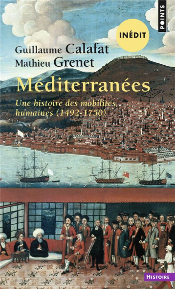 MEDITERRANEES : UNE HISTOIRE DES MOBILITES HUMAINES (1492-1750) - CALAFAT/GRENET - POINTS